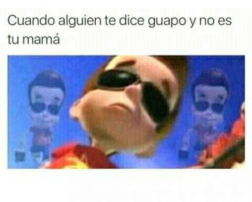 Cuando te dicen guapo y no es tu abuela ni tu mama