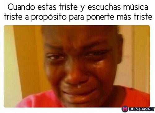 , estar triste y escuchar musica triste para entristecernos mas